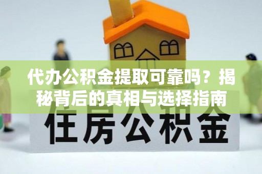 伊犁代办公积金提取可靠吗？揭秘背后的真相与选择指南
