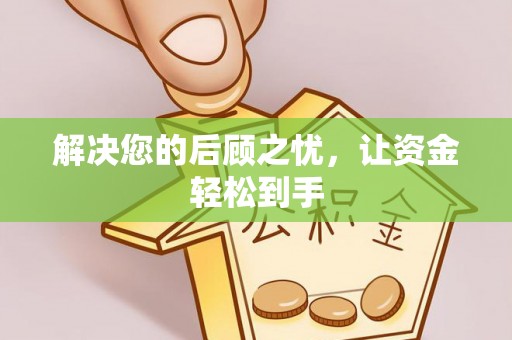 伊犁解决您的后顾之忧，让资金轻松到手