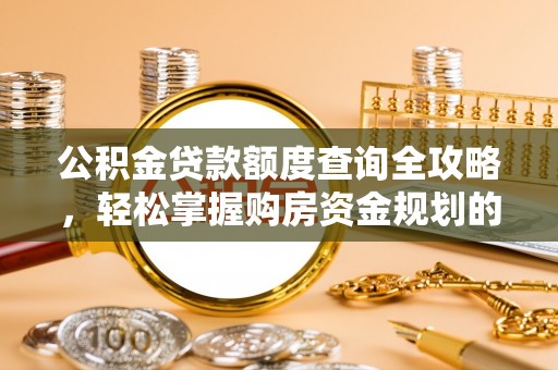 伊犁公积金贷款额度查询全攻略，轻松掌握购房资金规划的关键