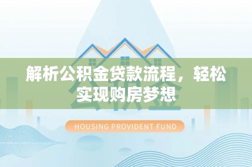 伊犁解析公积金贷款流程，轻松实现购房梦想