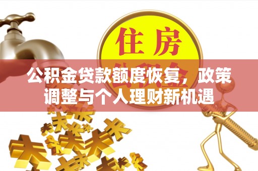 伊犁公积金贷款额度恢复，政策调整与个人理财新机遇