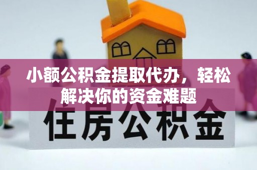 伊犁小额公积金提取代办，轻松解决你的资金难题