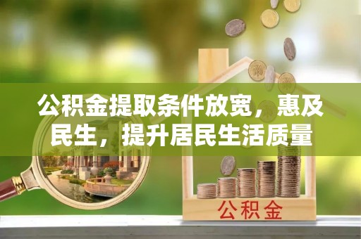 伊犁公积金提取条件放宽，惠及民生，提升居民生活质量