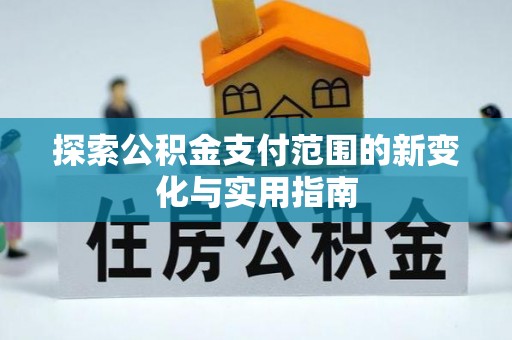 伊犁探索公积金支付范围的新变化与实用指南