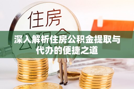 伊犁深入解析住房公积金提取与代办的便捷之道