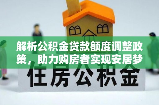 伊犁解析公积金贷款额度调整政策，助力购房者实现安居梦想