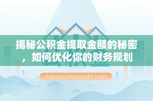 伊犁揭秘公积金提取金额的秘密，如何优化你的财务规划
