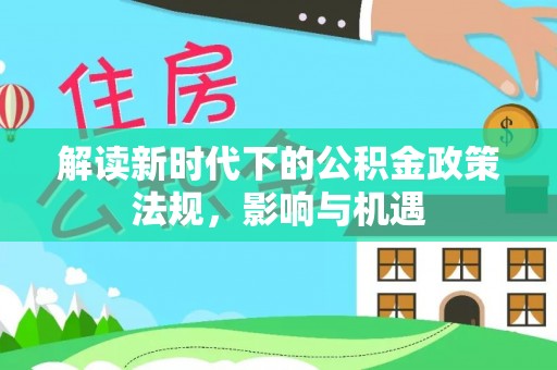伊犁解读新时代下的公积金政策法规，影响与机遇