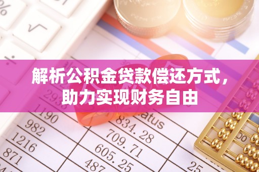 伊犁解析公积金贷款偿还方式，助力实现财务自由