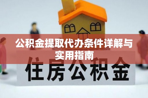 伊犁公积金提取代办条件详解与实用指南