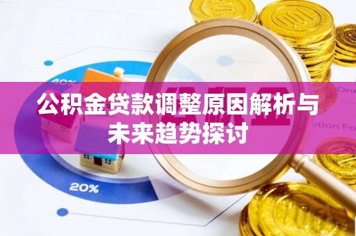 伊犁公积金贷款调整原因解析与未来趋势探讨