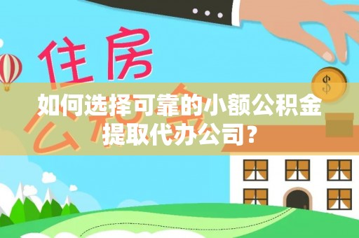 伊犁如何选择可靠的小额公积金提取代办公司？