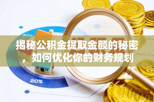 伊犁揭秘公积金提取金额的秘密，如何优化你的财务规划