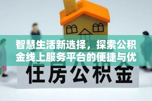 伊犁智慧生活新选择，探索公积金线上服务平台的便捷与优势