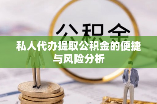 伊犁私人代办提取公积金的便捷与风险分析