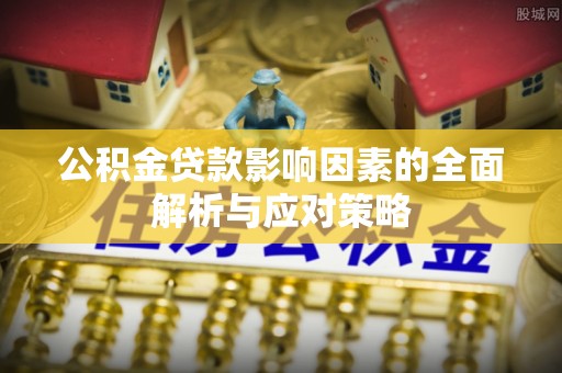 伊犁公积金贷款影响因素的全面解析与应对策略