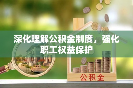 伊犁深化理解公积金制度，强化职工权益保护