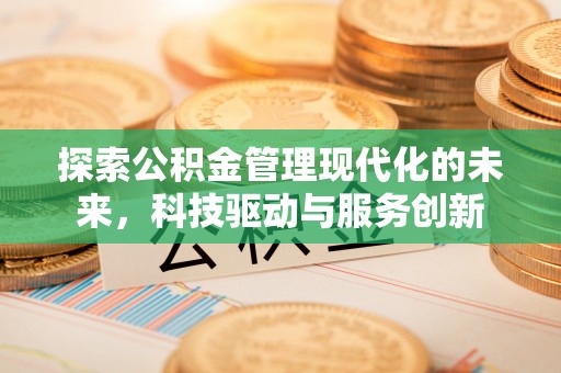 伊犁探索公积金管理现代化的未来，科技驱动与服务创新