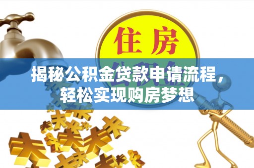 伊犁揭秘公积金贷款申请流程，轻松实现购房梦想