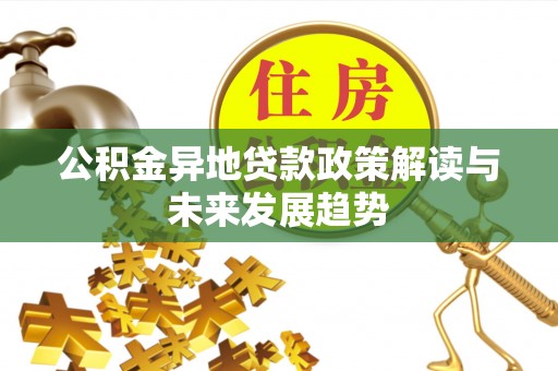伊犁公积金异地贷款政策解读与未来发展趋势