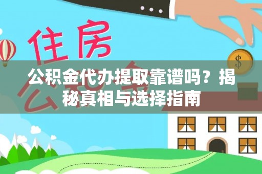 伊犁公积金代办提取靠谱吗？揭秘真相与选择指南