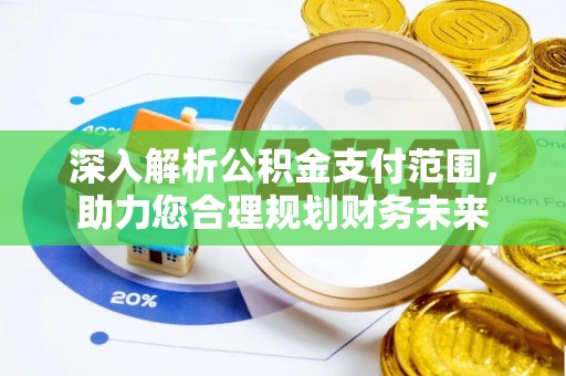 伊犁深入解析公积金支付范围，助力您合理规划财务未来
