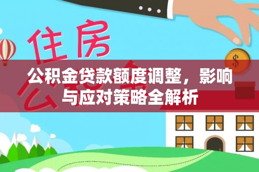 伊犁公积金贷款额度调整，影响与应对策略全解析