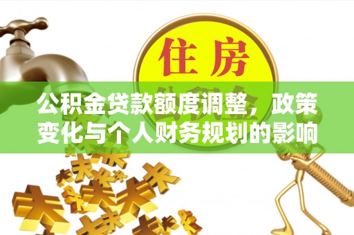 伊犁公积金贷款额度调整，政策变化与个人财务规划的影响分析