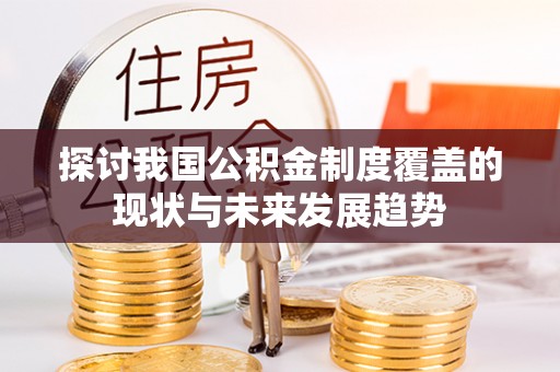 伊犁探讨我国公积金制度覆盖的现状与未来发展趋势
