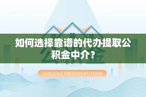 伊犁如何选择靠谱的代办提取公积金中介？
