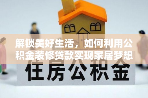 伊犁解锁美好生活，如何利用公积金装修贷款实现家居梦想
