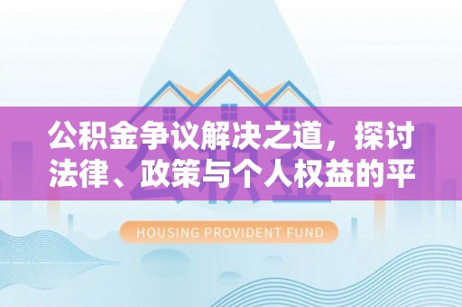 伊犁公积金争议解决之道，探讨法律、政策与个人权益的平衡