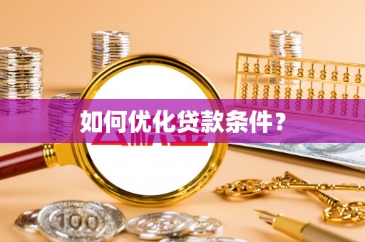 伊犁如何优化贷款条件？