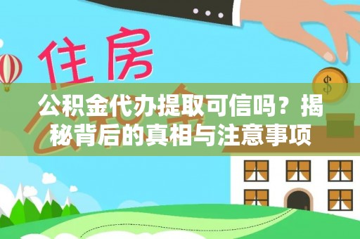 伊犁公积金代办提取可信吗？揭秘背后的真相与注意事项