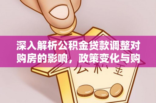 伊犁深入解析公积金贷款调整对购房的影响，政策变化与购房者选择