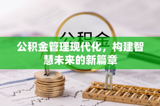 伊犁公积金管理现代化，构建智慧未来的新篇章