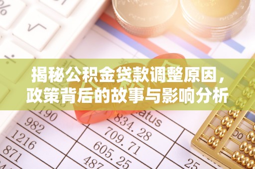伊犁揭秘公积金贷款调整原因，政策背后的故事与影响分析