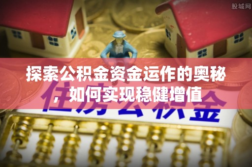 伊犁探索公积金资金运作的奥秘，如何实现稳健增值