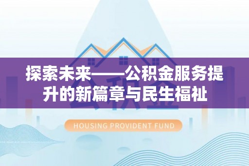 伊犁探索未来——公积金服务提升的新篇章与民生福祉