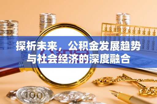 伊犁探析未来，公积金发展趋势与社会经济的深度融合