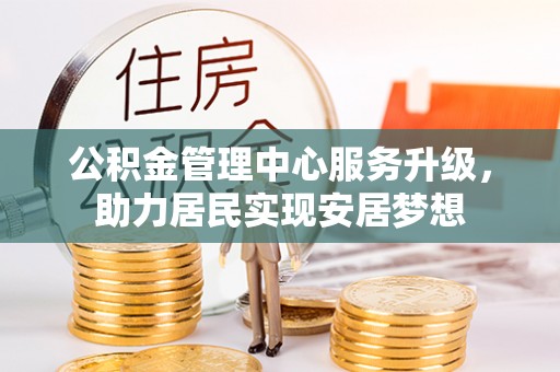 伊犁公积金管理中心服务升级，助力居民实现安居梦想