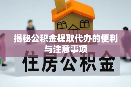 伊犁揭秘公积金提取代办的便利与注意事项