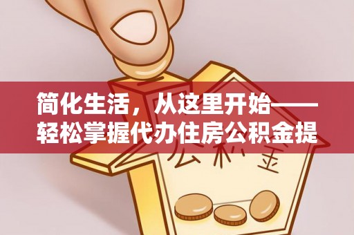 伊犁简化生活，从这里开始——轻松掌握代办住房公积金提取全流程