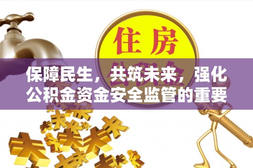 伊犁保障民生，共筑未来，强化公积金资金安全监管的重要性