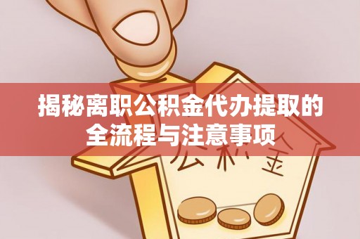 伊犁揭秘离职公积金代办提取的全流程与注意事项