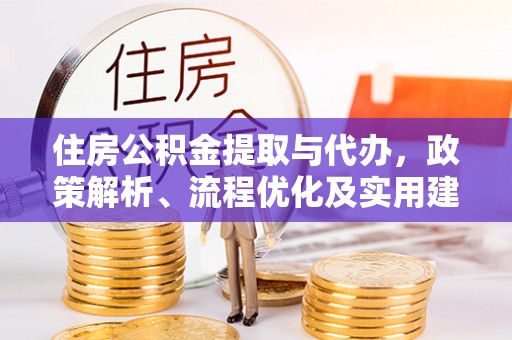 伊犁住房公积金提取与代办，政策解析、流程优化及实用建议