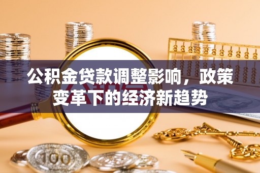 伊犁公积金贷款调整影响，政策变革下的经济新趋势