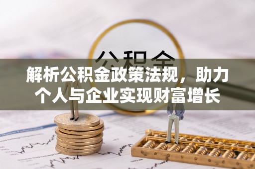 伊犁解析公积金政策法规，助力个人与企业实现财富增长