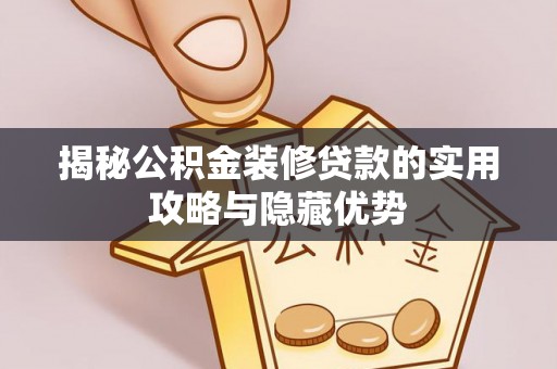 伊犁揭秘公积金装修贷款的实用攻略与隐藏优势