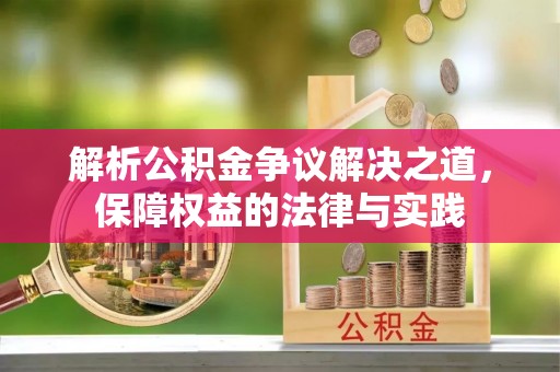伊犁解析公积金争议解决之道，保障权益的法律与实践